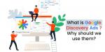 What is Google Discovery Ads Why should we use them