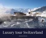 Luxury tour Switzerland